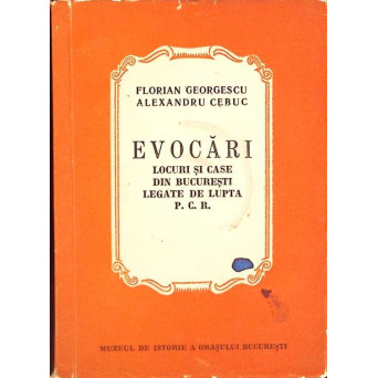 EVOCARI. LOCURI SI CASE DIN BUCURESTI LEGATE DE LUPTA P.C.R.
