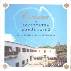 COROANA IN SOCIETATEA ROMANEASCA. DE LA 10 MAI 2012 LA 10 MAI 2013