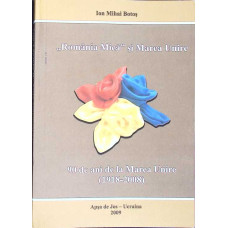 ROMANIA MICA SI MAREA UNIRE. 90 DE ANI DE LA MAREA UNIRE (1918-2008)