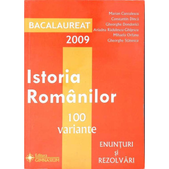 ISTORIA ROMANILOR - 100 VARIANTE, ENUNTURI SI REZOLVARI BACALAUREAT 2009
