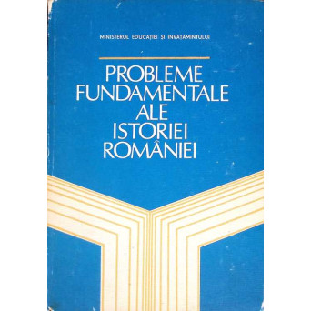 PROBLEME FUNDAMENTALE ALE ISTORIEI ROMANIEI