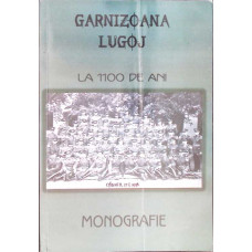 GARNIZOANA LUGOJ LA 1100 DE ANI. MONOGRAFIE
