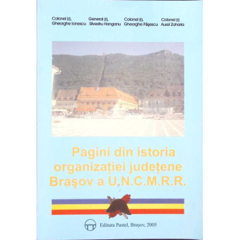 PAGINI DIN ISTORIA ORGANIZATIEI JUDETENE BRASOV A U.N.C.M.R.R.
