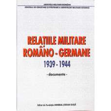 RELATIILE MILITARE ROMANO-GERMANE 1939-1944 DOCUMENTE
