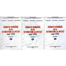 ARMATA ROMANA DE LA ULTIMATUM LA DICTAT, ANUL 1940 DOCUMENTE VOL.1-3