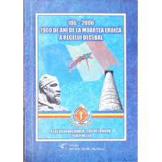 106-2006: 1900 DE ANI DE LA MOARTEA EROICA A REGELUI DECEBAL