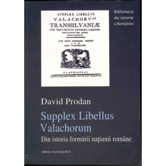 SUPPLEX LIBELLUS VALACHORUM. DIN ISTORIA FORMARII NATIUNII ROMANE