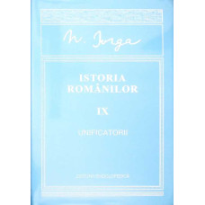ISTORIA ROMANILOR VOL.IX: UNIFICATORII
