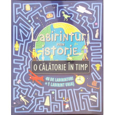 LABIRINTURI PRIN ISTORIE. O CALATORIE IN TIMP