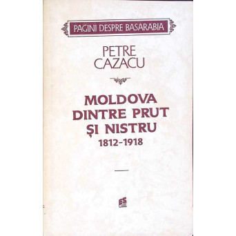 MOLDOVA DINTRE PRUT SI NISTRU 1812-1918