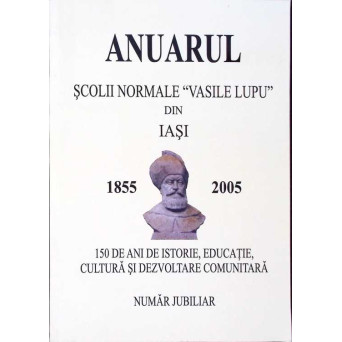 ANUARUL SCOLII NORMALE VASILE LUPU DIN IASI 1855-2005