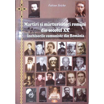MARTIRI SI MARTURISITORI ROMANI DIN SECOLUL XX. INCHISORILE COMUNISTE DIN ROMANIA