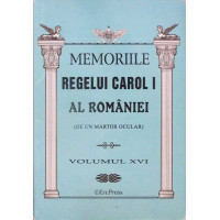 MEMORIILE REGELUI CAROL I AL ROMANIEI (DE UN MARTOR OCULAR) VOL.16 MEMORIILE REGELUI CAROL I AL ROMANIEI (DE UN MARTOR OCULAR) VOL.16