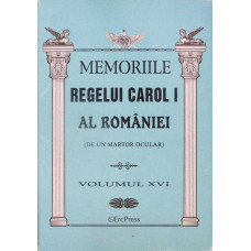 MEMORIILE REGELUI CAROL I AL ROMANIEI (DE UN MARTOR OCULAR) VOL.16 MEMORIILE REGELUI CAROL I AL ROMANIEI (DE UN MARTOR OCULAR) VOL.16