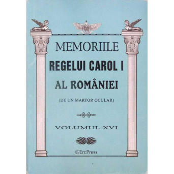 MEMORIILE REGELUI CAROL I AL ROMANIEI (DE UN MARTOR OCULAR) VOL.16