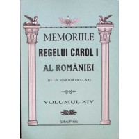 MEMORIILE REGELUI CAROL I AL ROMANIEI (DE UN MARTOR OCULAR) VOL.14 MEMORIILE REGELUI CAROL I AL ROMANIEI (DE UN MARTOR OCULAR) VOL.14