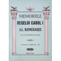 MEMORIILE REGELUI CAROL I AL ROMANIEI (DE UN MARTOR OCULAR) VOL.10 MEMORIILE REGELUI CAROL I AL ROMANIEI (DE UN MARTOR OCULAR) VOL.10