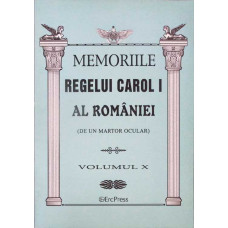 MEMORIILE REGELUI CAROL I AL ROMANIEI (DE UN MARTOR OCULAR) VOL.10