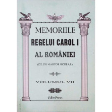 MEMORIILE REGELUI CAROL I AL ROMANIEI (DE UN MARTOR OCULAR) VOL.7