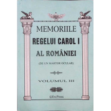 MEMORIILE REGELUI CAROL I AL ROMANIEI (DE UN MARTOR OCULAR) VOL.3 MEMORIILE REGELUI CAROL I AL ROMANIEI (DE UN MARTOR OCULAR) VOL.3