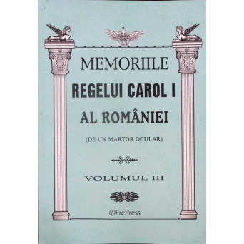 MEMORIILE REGELUI CAROL I AL ROMANIEI (DE UN MARTOR OCULAR) VOL.3