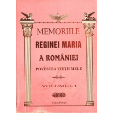 MEMORIILE REGINEI MARIA A ROMANIEI. POVESTEA VIETII MELE VOL.1