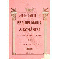 MEMORIILE REGINEI MARIA A ROMANIEI. POVESTEA VIETII MELE VOL.4 MEMORIILE REGINEI MARIA A ROMANIEI. POVESTEA VIETII MELE VOL.4