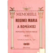 MEMORIILE REGINEI MARIA A ROMANIEI. POVESTEA VIETII MELE VOL.4