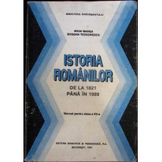 ISTORIA ROMANILOR. DE LA 1821 PANA IN 1989. MANUAL PENTRU CLASA A XII-A