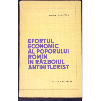 EFORTUL ECONOMIC AL POPORULUI ROMAN IN RAZBOIUL ANTIHITLERIST
