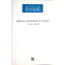 PARTIDUL, SECURITATEA SI CULTELE 1945-1989