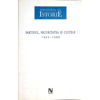 PARTIDUL, SECURITATEA SI CULTELE 1945-1989