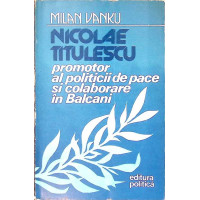 NICOLAE TITULESCU PROMOTOR AL POLITICII DE PACE SI COLABORARE IN BALCANI 1920-1936