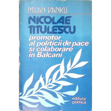 NICOLAE TITULESCU PROMOTOR AL POLITICII DE PACE SI COLABORARE IN BALCANI 1920-1936