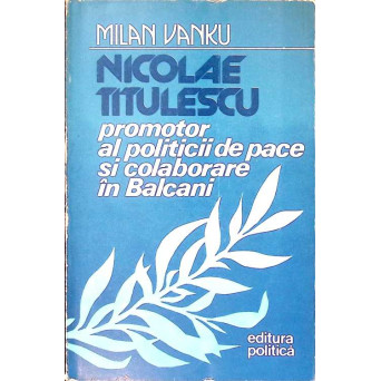 NICOLAE TITULESCU PROMOTOR AL POLITICII DE PACE SI COLABORARE IN BALCANI 1920-1936