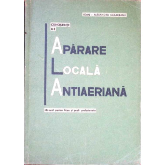 CUNOSTINTE DE APARARE LOCALA ANTIAERIANA. MANUAL PENTRU LICEE SI SCOLI PROFESIONALE