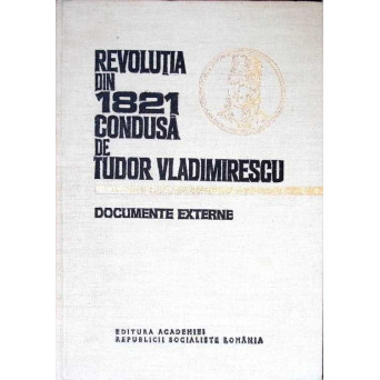 REVOLUTIA DIN 1821 CONDUSA DE TUDOR VLADIMIRESCU. DOCUMENTE EXTERNE