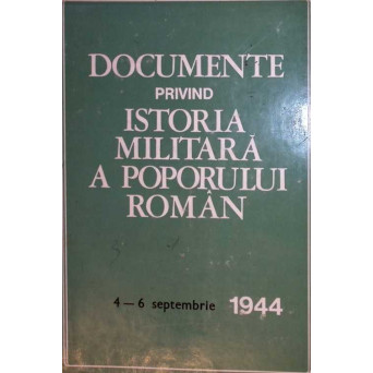 DOCUMENTE PRIVIND ISTORIA MILITARA A POPORULUI ROMAN. 4-6 SEPTEMBRIE 1944