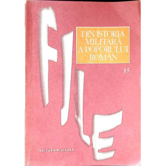 FILE DIN ISTORIA MILITARA A POPORULUI ROMAN. STUDII VOL.15