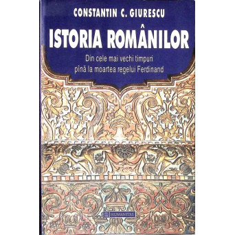 ISTORIA ROMANILOR DIN CELE MAI VECHI TIMPURI PANA LA MOARTEA REGELUI FERDINAND
