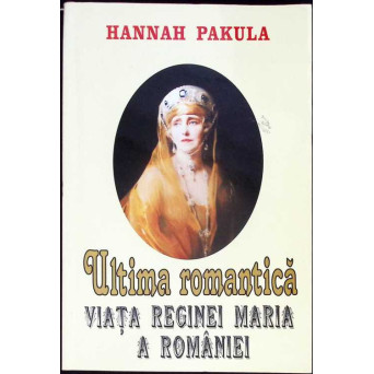 ULTIMA ROMANTICA. VIATA REGINEI MARIA A ROMANIEI