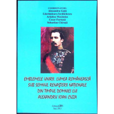 EMBLEMELE UNIRII. LUMEA ROMANEASCA SUB SEMNUL RENASTERII NATIONALE DIN TIMPUL DOMNIEI LUI ALEXANDRU IOAN CUZA