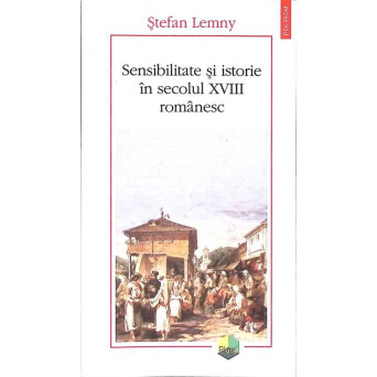 SENSIBILITATE SI ISTORIE IN SECOLUL XVIII ROMANESC