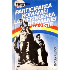 PARTICIPAREA ROMANIEI LA INFRANGEREA GERMANIEI NAZISTE