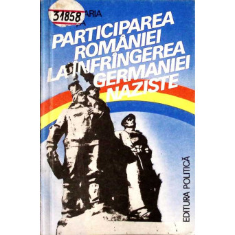 PARTICIPAREA ROMANIEI LA INFRANGEREA GERMANIEI NAZISTE
