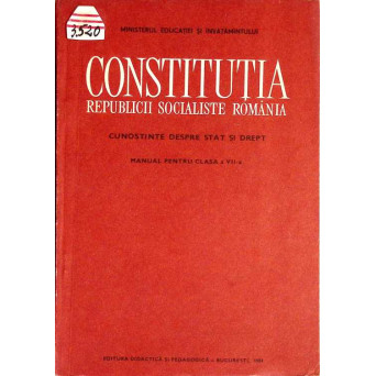 CONSTITUTIA REPUBLICII SOCIALISTE ROMANIA. CUNOSTINTE DESPRE STAT SI DREPT. MANUAL PENTRU CLASA A VII-A (1984)