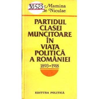 PARTIDUL CLASEI MUNCITOARE IN VIATA POLITICA A ROMANIEI 1893-1918