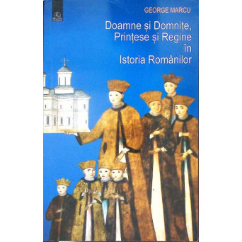 DOAMNE SI DOMNITE, PRINTESE SI REGINE IN ISTORIA ROMANILOR