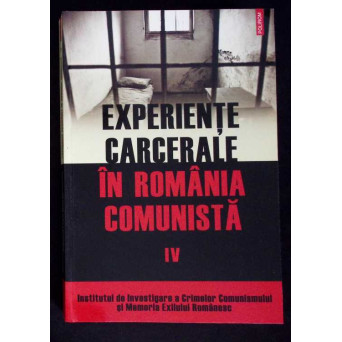 EXPERIENTE CARCERALE IN ROMANIA COMUNISTA VOL.4