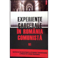 EXPERIENTE CARCERALE IN ROMANIA COMUNISTA VOL.6